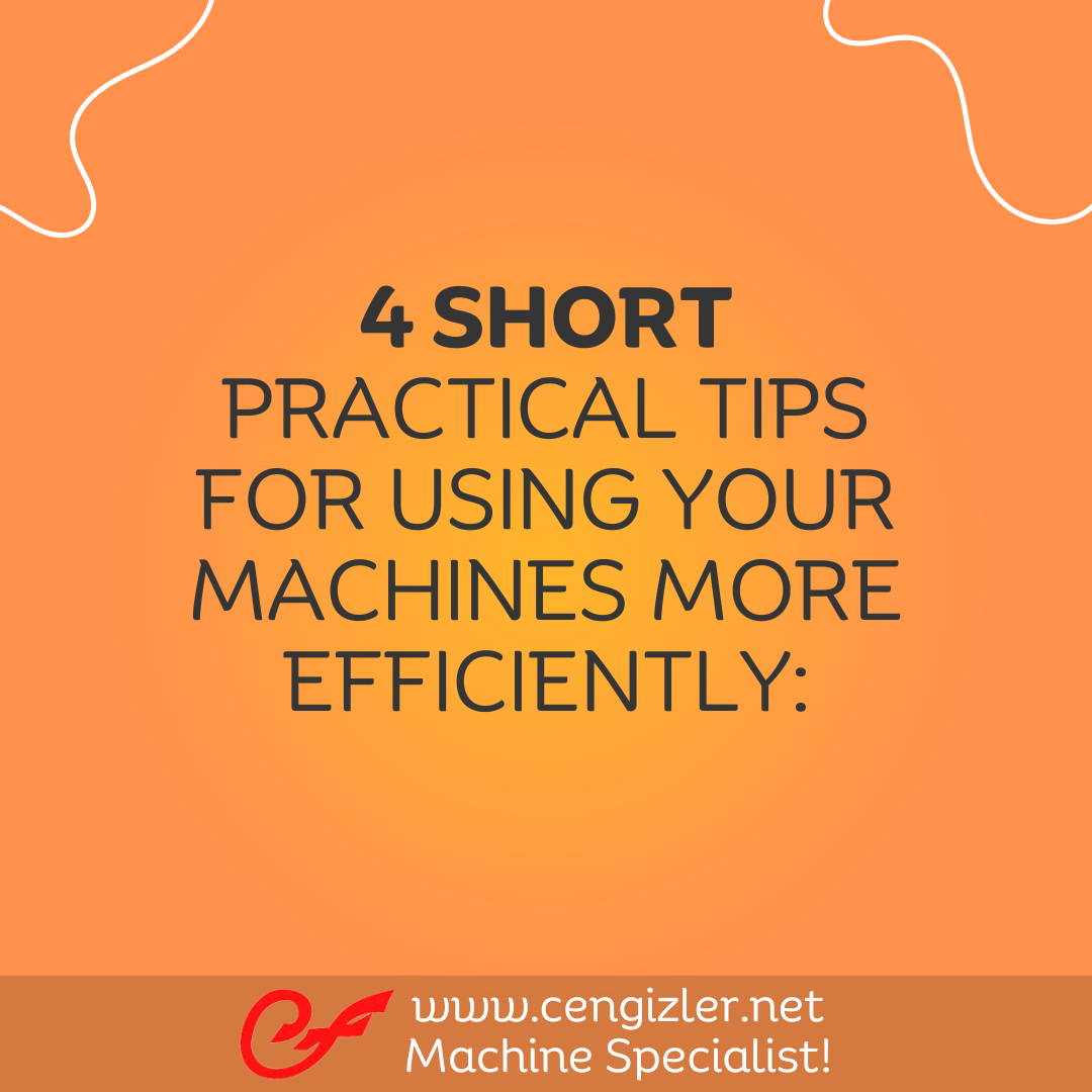 1 4 short practical tips for using your machines more efficiently